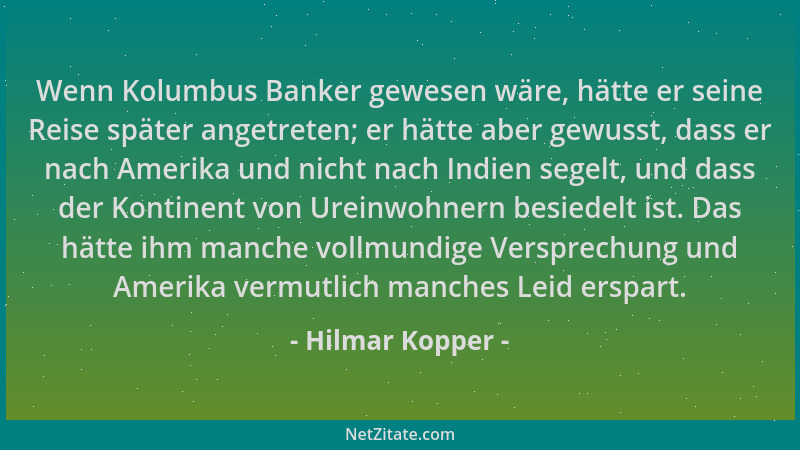 Hilmar Kopper - Wenn Kolumbus Banker gewesen wäre, hätte er seine Reise später angetreten; er hätte aber gewusst, dass er n...