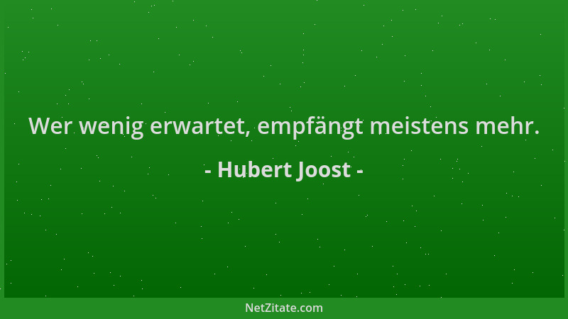 Hubert Joost - Wer wenig erwartet, empfängt meistens mehr....