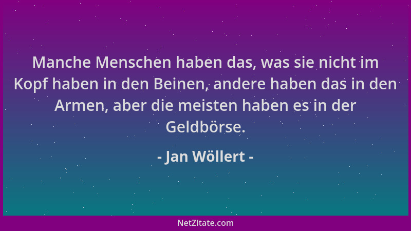 Jan Wöllert - Manche Menschen haben das, was sie nicht im Kopf haben in den Beinen, andere haben das in den Armen, aber die...