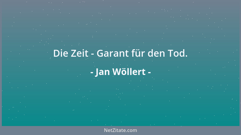 Jan Wöllert - Die Zeit - Garant für den Tod....
