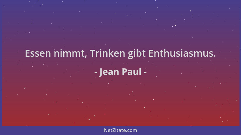 Jean Paul - Essen nimmt, Trinken gibt Enthusiasmus....