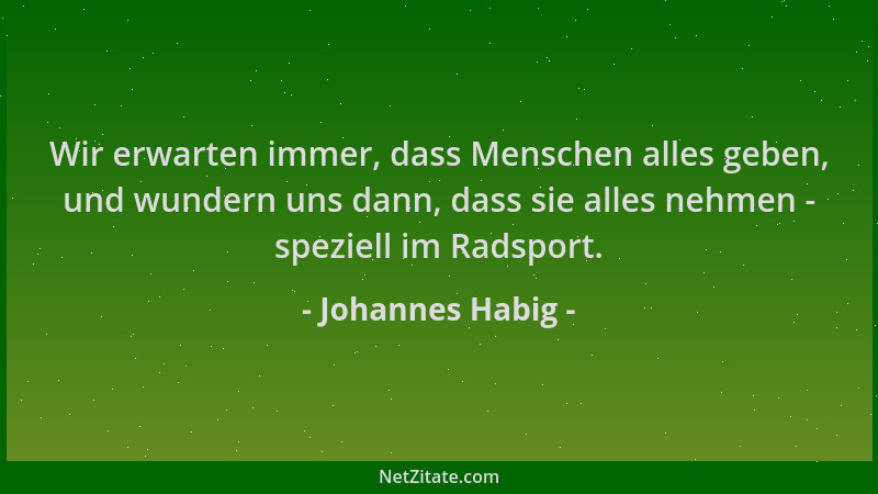 Johannes Habig - Wir erwarten immer, dass Menschen alles geben, und wundern uns dann, dass sie alles nehmen - speziell im R...
