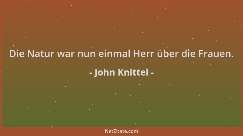 John Knittel - Die Natur war nun einmal Herr über die Frauen....