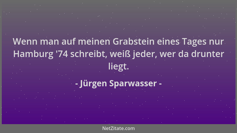 Jürgen Sparwasser - Wenn man auf meinen Grabstein eines Tages nur Hamburg  '74 schreibt, weiß jeder, wer da drunter liegt....