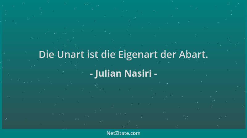 Julian Nasiri - Die Unart ist die Eigenart der Abart....