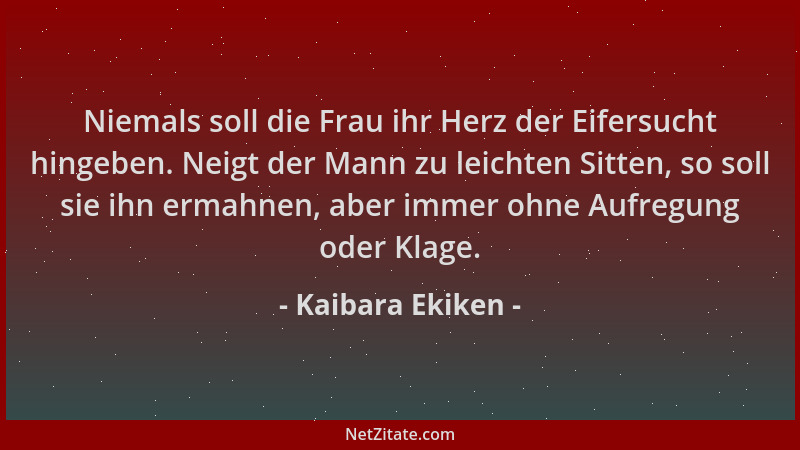Kaibara Ekiken - Niemals soll die Frau ihr Herz der Eifersucht hingeben. Neigt der Mann zu leichten Sitten, so soll sie ihn...
