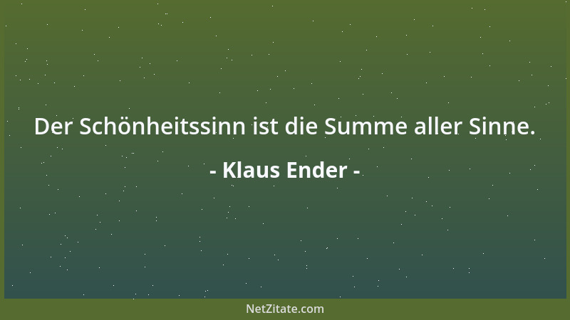 Klaus Ender - Der Schönheitssinn ist die Summe aller Sinne....