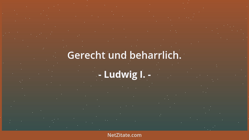Ludwig I. - Ich will aus München eine Stadt machen, die Deutschland so zur Ehre gereichen soll, dass keiner Deutschland ken...