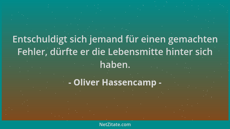 Oliver Hassencamp - Entschuldigt sich jemand für einen gemachten Fehler, dürfte er die Lebensmitte hinter sich haben....