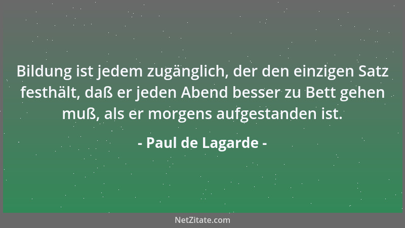 Paul de Lagarde - Jeder Zustand ist so gut, als man ihn sich macht....