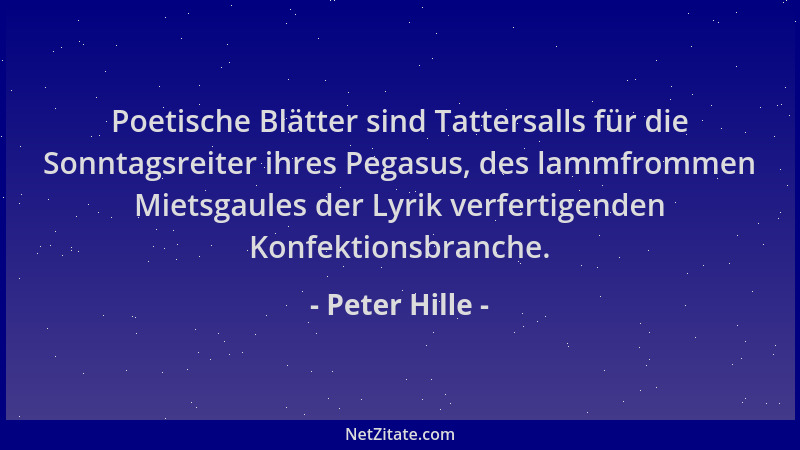 Peter Hille - Poetische Blätter sind Tattersalls für die Sonntagsreiter ihres Pegasus, des lammfrommen Mietsgaules der Lyri...