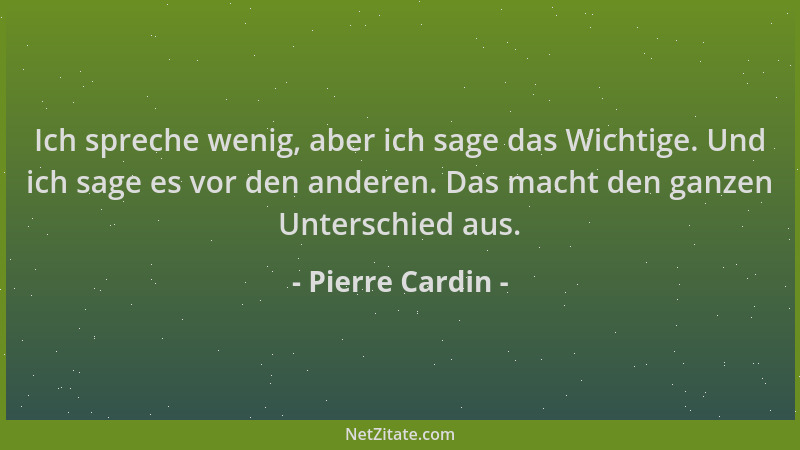 Pierre Cardin - Ich spreche wenig, aber ich sage das Wichtige. Und ich sage es vor den anderen. Das macht den ganzen Unters...
