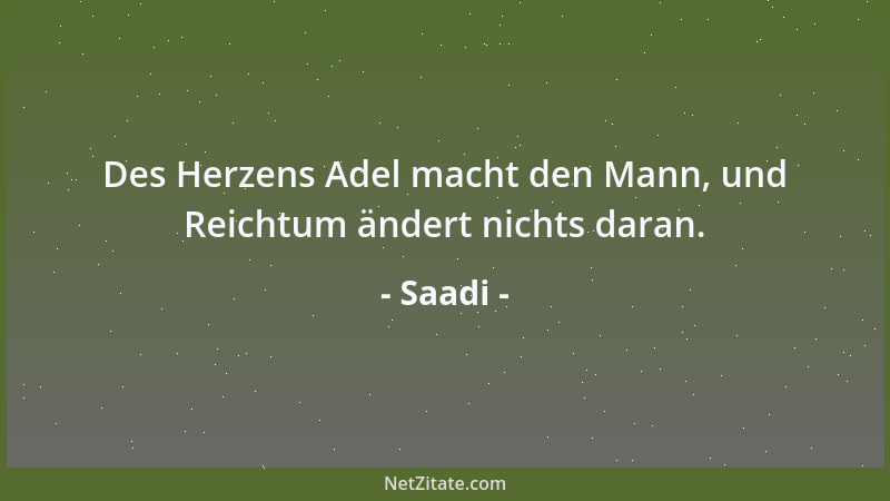 Saadi - Des Herzens Adel macht den Mann, und Reichtum ändert nichts daran....