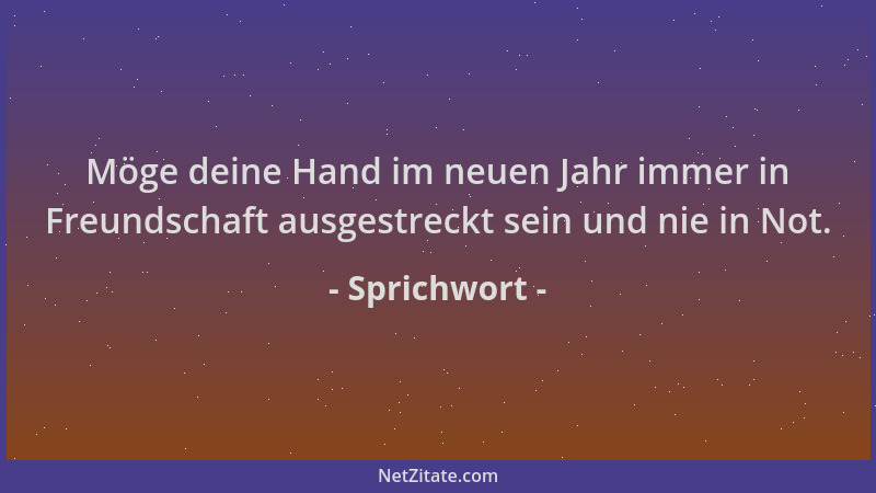 Sprichwort - Möge deine Hand im neuen Jahr immer in Freundschaft ausgestreckt sein und nie in Not....
