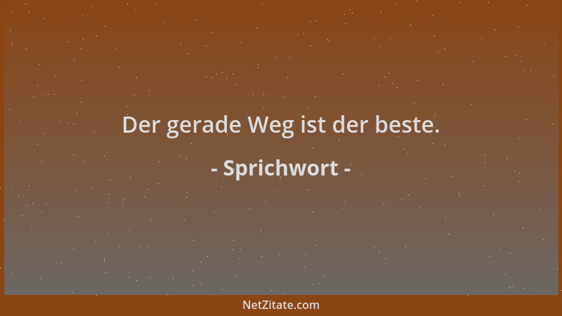 Sprichwort - Der gerade Weg ist der beste....
