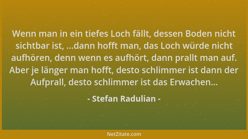 Stefan Radulian - Wenn man in ein tiefes Loch fällt, dessen Boden nicht sichtbar ist, ...dann hofft man, das Loch würde nic...