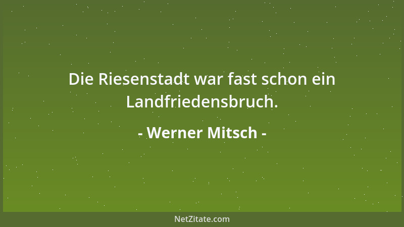 Werner Mitsch - Die Riesenstadt war fast schon ein Landfriedensbruch....