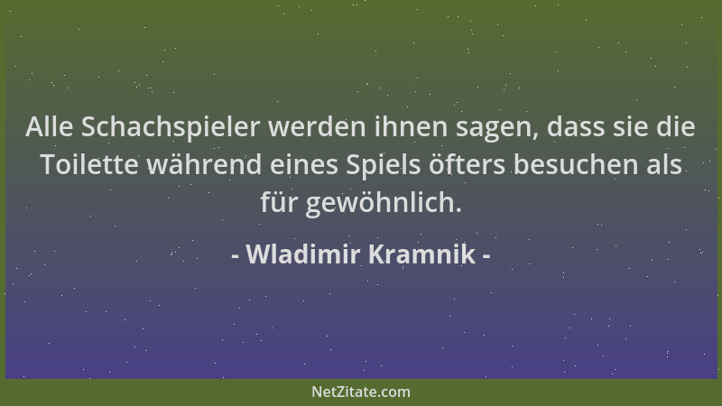 Wladimir Kramnik - Alle Schachspieler werden ihnen sagen, dass sie die Toilette während eines Spiels öfters besuchen als fü...