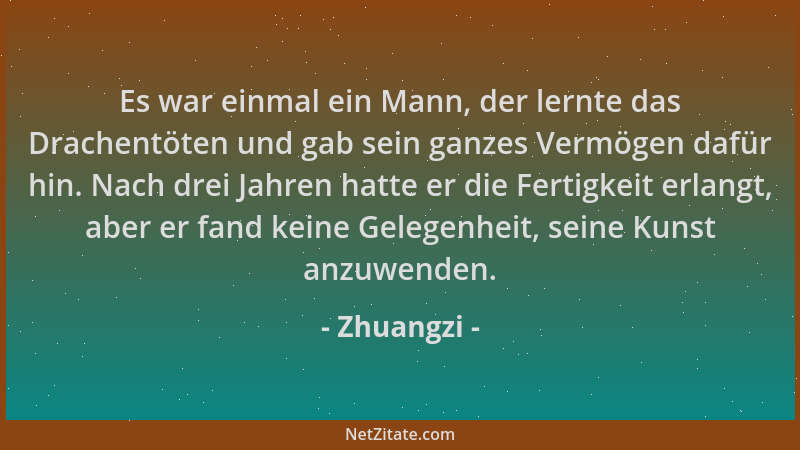 Zhuangzi - Es war einmal ein Mann, der lernte das Drachentöten und gab sein ganzes Vermögen dafür hin. Nach drei Jahren hat...