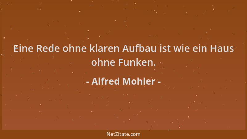 Alfred Mohler - Eine Rede ohne klaren Aufbau ist wie ein Haus ohne Funken....