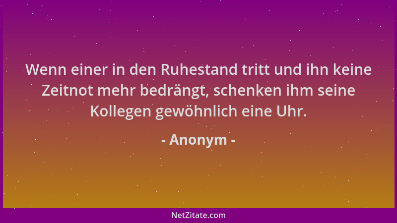 Anonym - Wenn einer in den Ruhestand tritt und ihn keine Zeitnot mehr bedrängt, schenken ihm seine Kollegen gewöhnlich eine...