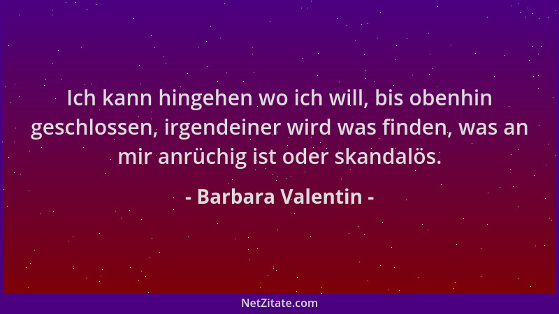 Barbara Valentin - Ich kann hingehen wo ich will, bis obenhin geschlossen, irgendeiner wird was finden, was an mir anrüchig...