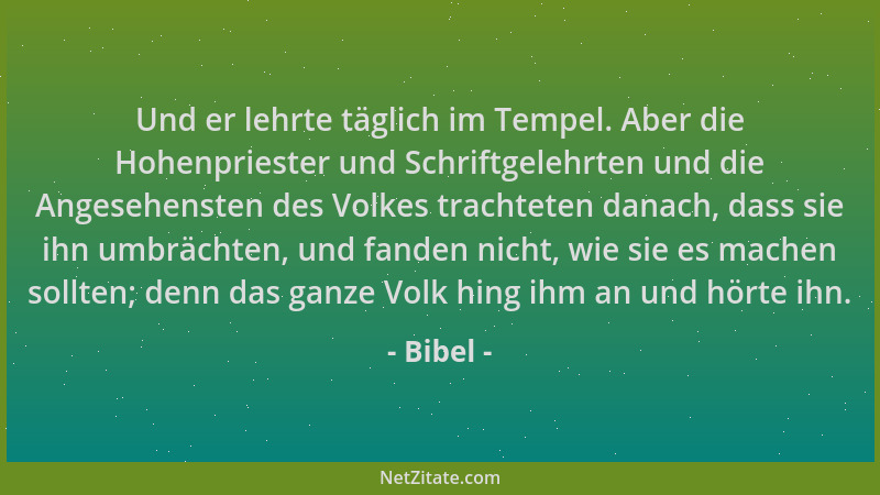 Bibel - Und er lehrte täglich im Tempel. Aber die Hohenpriester und Schriftgelehrten und die Angesehensten des Volkes trach...