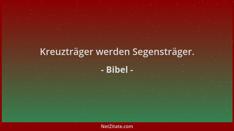 Bibel - Kreuzträger werden Segensträger....