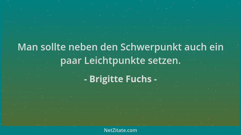 Brigitte Fuchs - Man sollte neben den Schwerpunkt auch ein paar Leichtpunkte setzen....