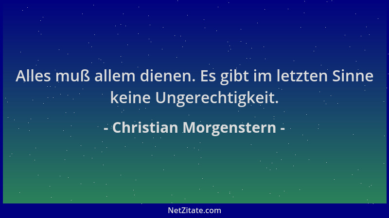 Christian Morgenstern - Alles muß allem dienen. Es gibt im letzten Sinne keine Ungerechtigkeit....