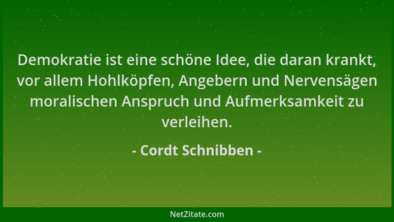 Cordt Schnibben - Demokratie ist eine schöne Idee, die daran krankt, vor allem Hohlköpfen, Angebern und Nervensägen moralis...