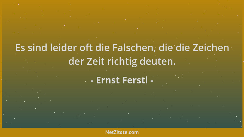 Ernst Ferstl - Es sind leider oft die Falschen, die die Zeichen der Zeit richtig deuten....