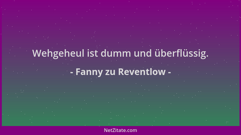 Fanny zu Reventlow - Wehgeheul ist dumm und überflüssig....