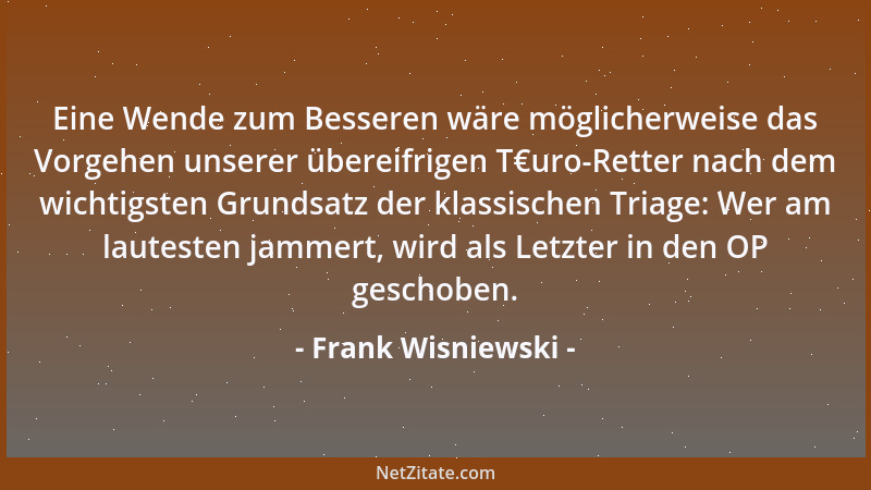 Frank Wisniewski - Eine Wende zum Besseren wäre möglicherweise das Vorgehen unserer übereifrigen T€uro-Retter nach dem wich...