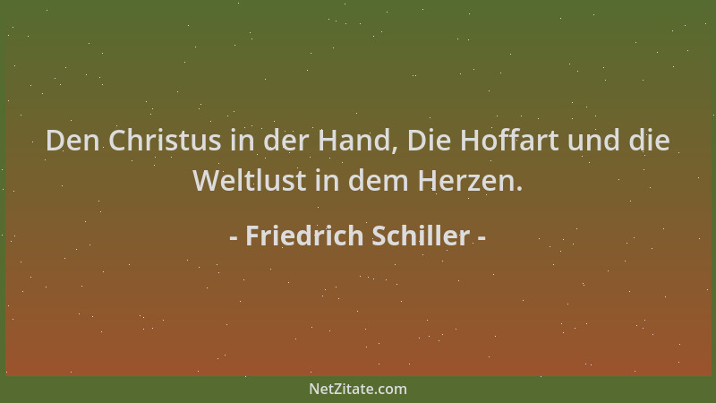 Friedrich Schiller - Den Christus in der Hand, Die Hoffart und die Weltlust in dem Herzen....