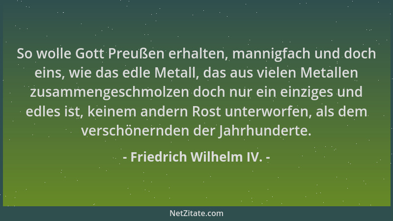 Friedrich Wilhelm IV. - So wolle Gott Preußen erhalten, mannigfach und doch eins, wie das edle Metall, das aus vielen Metal...