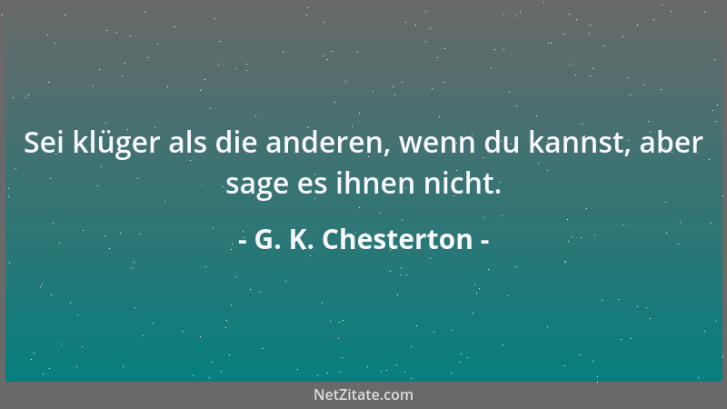 G. K. Chesterton - Sei klüger als die anderen, wenn du kannst, aber sage es ihnen nicht....