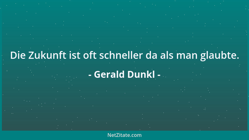 Gerald Dunkl - Die Zukunft ist oft schneller da als man glaubte....