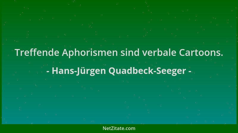 Hans-Jürgen Quadbeck-Seeger - Treffende Aphorismen sind verbale Cartoons....
