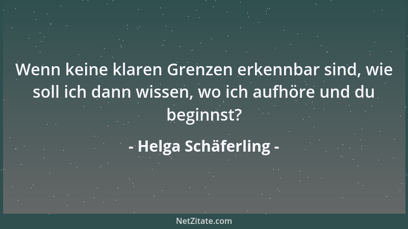 Helga Schäferling - Wenn keine klaren Grenzen erkennbar sind, wie soll ich dann wissen, wo ich aufhöre und du beginnst?...