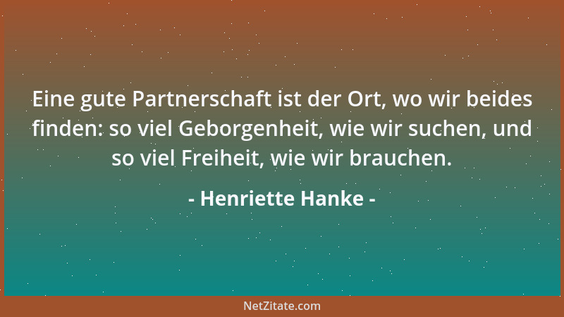 Henriette Hanke - Eine gute Partnerschaft ist der Ort, wo wir beides finden: so viel Geborgenheit, wie wir suchen, und so v...