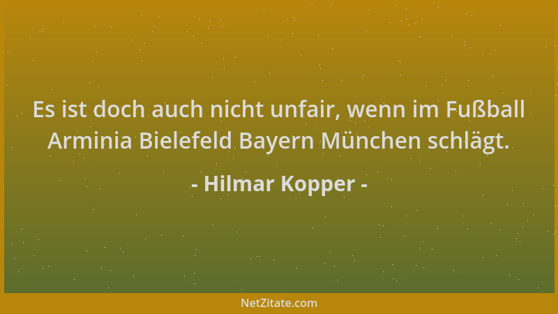 Hilmar Kopper - Es ist doch auch nicht unfair, wenn im Fußball Arminia Bielefeld Bayern München schlägt....