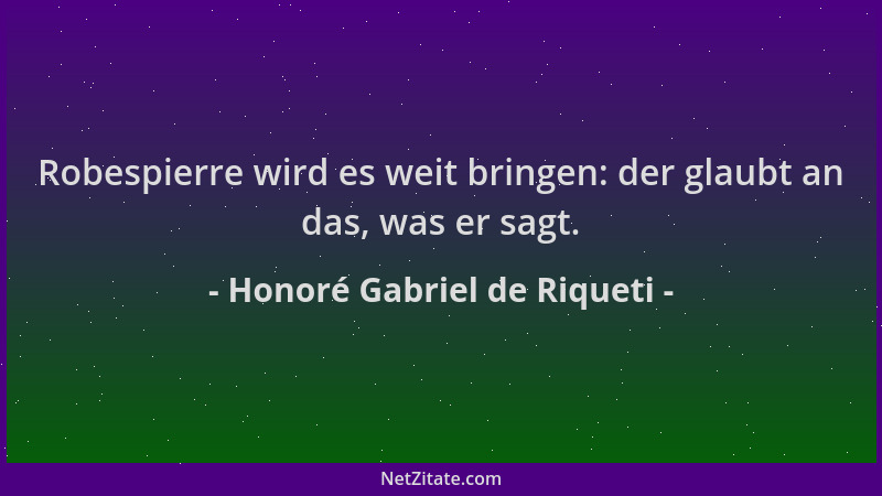 Honoré Gabriel de Riqueti - Robespierre wird es weit bringen: der glaubt an das, was er sagt....