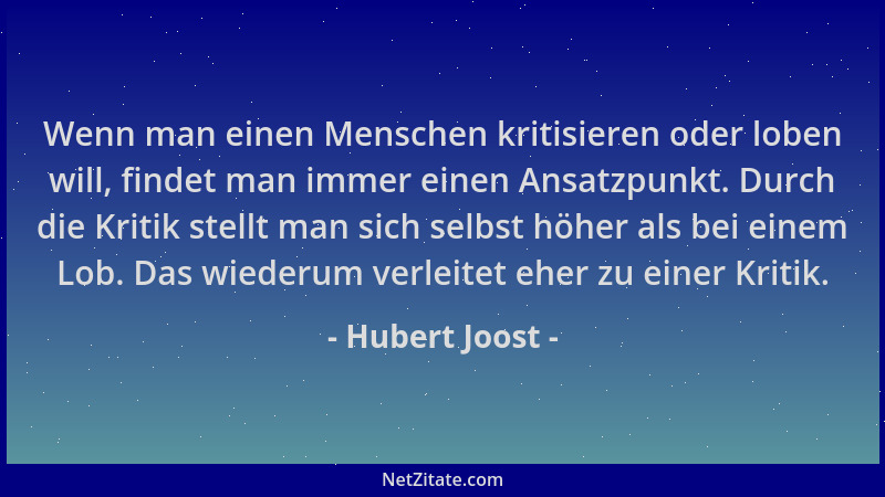 Hubert Joost - Wenn man einen Menschen kritisieren oder loben will, findet man immer einen Ansatzpunkt. Durch die Kritik st...