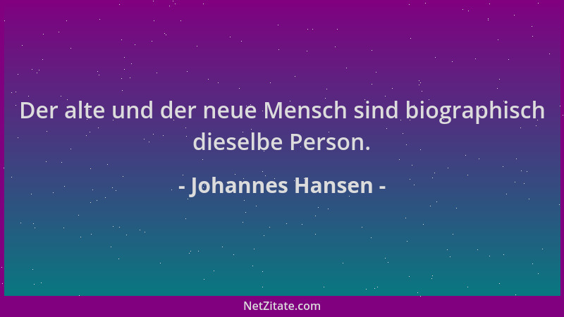 Johannes Hansen - Der alte und der neue Mensch sind biographisch dieselbe Person....