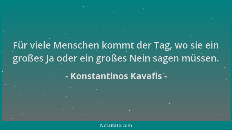 Konstantinos Kavafis - Für viele Menschen kommt der Tag, wo sie ein großes Ja oder ein großes Nein sagen müssen....