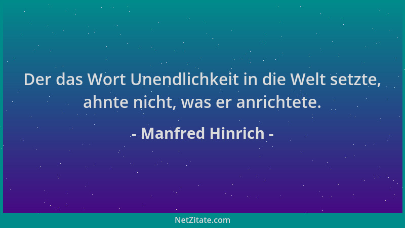 Manfred Hinrich - Der das Wort Unendlichkeit in die Welt setzte, ahnte nicht, was er anrichtete....
