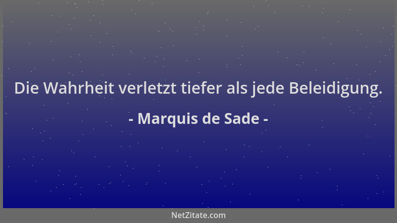 Marquis de Sade - Die Wahrheit verletzt tiefer als jede Beleidigung....
