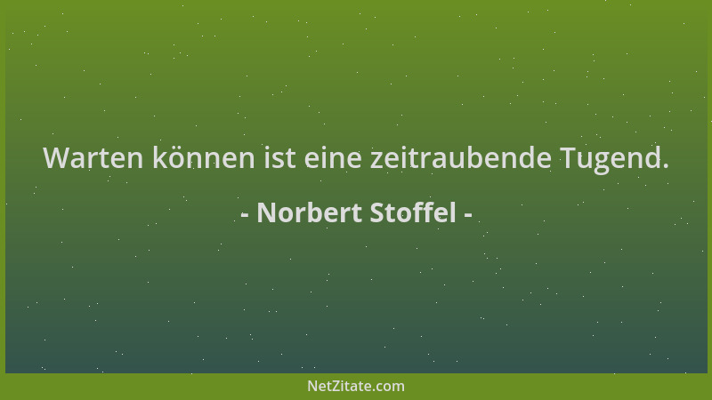 Norbert Stoffel - Warten können ist eine zeitraubende Tugend....
