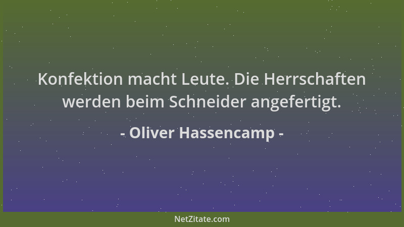 Oliver Hassencamp - Konfektion macht Leute. Die Herrschaften werden beim Schneider angefertigt....
